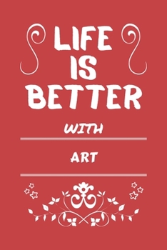 Life Is Better With Art: Perfect Gag Gift For A Lover Of Art | Blank Lined Notebook Journal | 100 Pages 6 X 9 Format | Office Humour And Banter |
