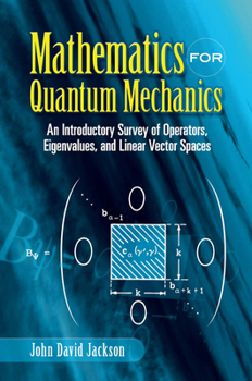 Paperback Mathematics for Quantum Mechanics: An Introductory Survey of Operators, Eigenvalues, and Linear Vector Spaces Book