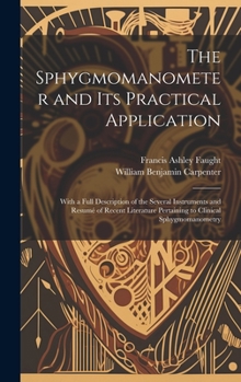 Hardcover The Sphygmomanometer and Its Practical Application: With a Full Description of the Several Instruments and Resumé of Recent Literature Pertaining to C Book