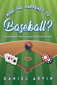 Paperback What Has Happened To Baseball? A Concentrated Look at Analytics, Poker, and Intuition Book