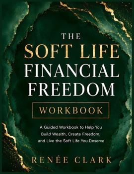 The Soft Life Financial Freedom Workbook: Guided Exercises, Reflection Prompts, Financial Planning Worksheets, Budgeting Tools, Money Mindset ... Plans for Building Lasting Financial Peace