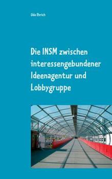Paperback Die INSM zwischen interessengebundener Ideenagentur und Lobbygruppe: Master-Arbeit im Studienfach Politische Kommunikation [German] Book