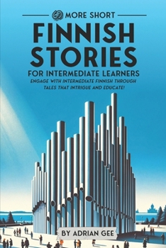 69 More Short Finnish Stories for Intermediate Learners: Engage with Intermediate Finnish Through Tales That Intrigue and Educate!