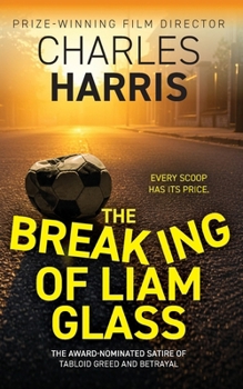 Paperback The Breaking of Liam Glass: The Award-Shortlisted Satire of Tabloid Greed and Betrayal Book