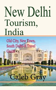 Paperback New Delhi Tourism, India: Old City, New Town, South Delhi-A Travel Guide Book