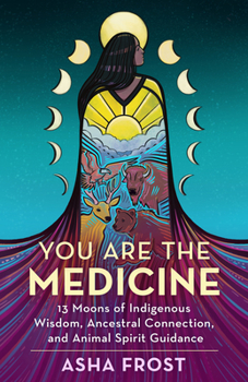 Paperback You Are the Medicine: 13 Moons of Indigenous Wisdom, Ancestral Connection, and Animal Spirit Guidance Book