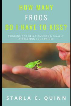 Paperback How Many Frogs Do I Have To Kiss?: How-to Avoid & Overcome Failed Relationships and Finally Get your Happily-ever-after Book