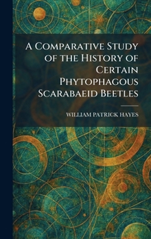 Hardcover A Comparative Study of the History of Certain Phytophagous Scarabaeid Beetles Book