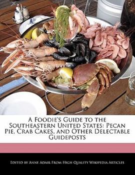 A Foodie's Guide to the Southeastern United States : Pecan Pie, Crab Cakes, and Other Delectable Guideposts