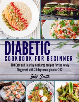 Paperback Diabetic Cookbook for Beginner: 700 Easy and Healthy Meal Prep Recipes for the Newly Diagnosed With 28 Days Meal Plan for 2021 Book