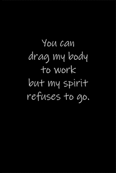 You can drag my body to school but my spirit refuses to go.: Journal or Notebook (6x9 inches) with 120 doted pages.