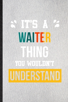 It's a Waiter Thing You Wouldn't Understand: Lined Notebook For Waiter Job Title. Ruled Journal For Favorite Career Future Graduate. Unique Student Teacher Blank Composition Great For School Writing