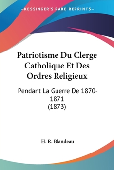 Paperback Patriotisme Du Clerge Catholique Et Des Ordres Religieux: Pendant La Guerre De 1870-1871 (1873) [French] Book