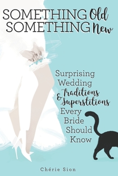 Paperback Something Old Something New: Surprising Wedding Traditions & Superstitions Every Bride Should Know Book