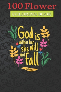 Paperback 100 Flower Coloring Book: God Is With Her Coloring Book with Bouquets, Wreaths, Swirls, Patterns, Decorations, Inspirational Designs, and Much More! Book
