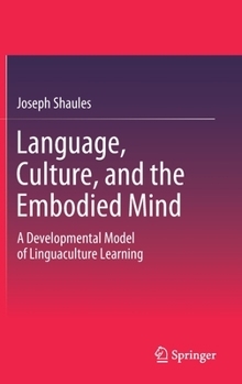 Hardcover Language, Culture, and the Embodied Mind: A Developmental Model of Linguaculture Learning Book