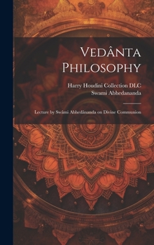 Hardcover Vedânta Philosophy: Lecture by Swâmi Abhedânanda on Divine Communion Book