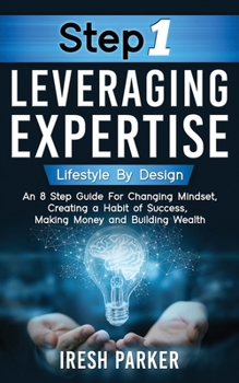 Paperback Step 1 Leveraging Expertise: Lifestyle By Design: An 8-Step Guide for Changing Mindset, Creating a Habit of Success, Making Money and Building Wealth! Book