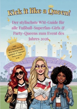 Kick it like a Queen! Der stylischste WM-Guide für alle Fußball-Superfan-Girls & Party-Queens zum Event des Jahres 2026 (German Edition)