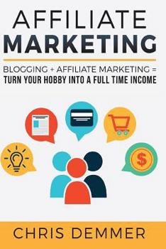 Paperback Affiliate Marketing: Blogging + Affiliate Marketing = Turn Your Hobby Into A Full Time Income Book