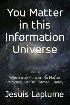 Paperback You Matter in this Information Universe: Which May Contain No Matter Particles; Just 'In-Formed' Energy Book