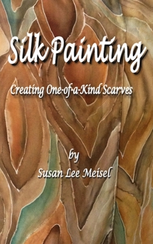 Hardcover Silk Painting: Creating One-of-a-Kind Scarves Book