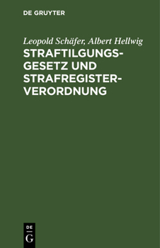 Straftilgungsgesetz Und Strafregisterverordnung: Mit Einer Sammlung Aller Für Das Strafregister Bedeutsamen Vorschriften, Erlasse Und Verfügungen