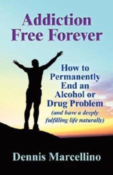 Paperback Addiction Free Forever: How to Permanently End an Alcohol or Drug Problem : And Have a Deeply Fulfilling Life Naturally Book