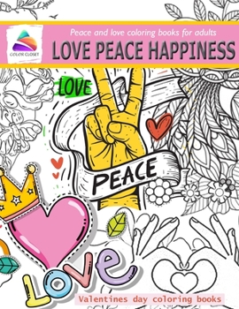 love peace happiness - Peace and love coloring books for adults: Valentines day coloring books