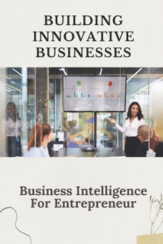 Paperback Building Innovative Businesses: Business Intelligence For Entrepreneur: Promote Business Intelligence Book