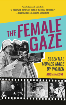 Hardcover The Female Gaze: Essential Movies Made by Women (Alicia Malone's Movie History of Women in Entertainment) (Birthday Gift for Her) Book