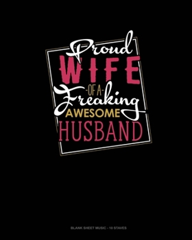 Proud Wife Of A Freaking Awesome Husband: Blank Sheet Music - 10 Staves
