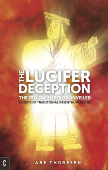 Paperback The Lucifer Deception: The Yellow Emperor Unveiled: Secrets of Traditional Oriental Medicine Book