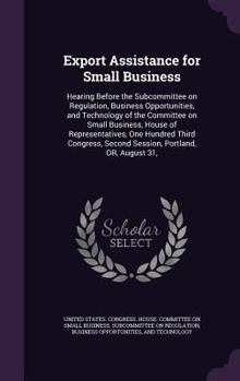 Hardcover Export Assistance for Small Business: Hearing Before the Subcommittee on Regulation, Business Opportunities, and Technology of the Committee on Small Book