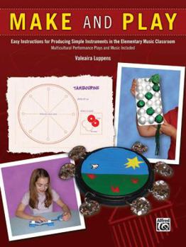 Paperback Make and Play: Easy Instructions for Producing Simple Instruments in the Elementary Music Classroom Book