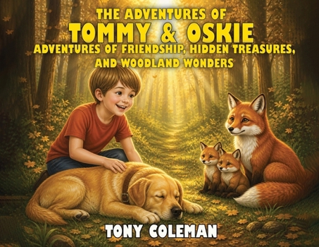 The Adventures Of Tommy & Oskie: Adventures Of Friendship, Hidden Treasures and Woodland Wonders