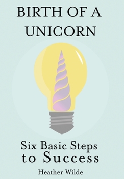 Hardcover Birth of a Unicorn: Six Basic Steps to Success Book