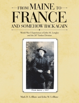 Paperback From Maine to France and Somehow Back Again: World War I Experiences of John M. Longley and the 26th Yankee Division Book