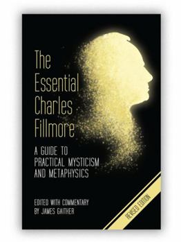 Perfect Paperback The Essential Charles Fillmore: A Guide to Practical Mysticism and Metaphysics - Revised Edition Book