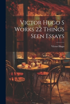 Paperback Victor Hugo S Works 22 Things Seen Essays Book