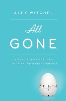 Hardcover All Gone: A Memoir of My Mother's Dementia. with Refreshments Book