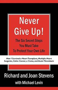 Paperback Never Give Up!: How I Survived a Heart Transplant, Multiple Heart Surgeries, Colon Cancer, a Coma, and Acute Thrombosis: The Six Secre Book