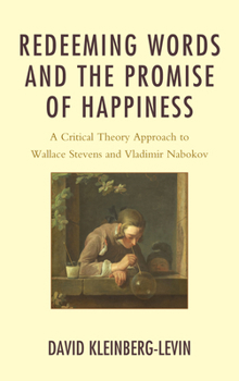 Hardcover Redeeming Words and the Promise of Happiness: A Critical Theory Approach to Wallace Stevens and Vladimir Nabokov Book