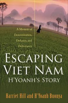 Paperback Escaping Viet Nam: H'Yoanh's Story: A Memoir of Determination, Defiance, and Deliverance Book