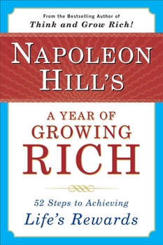 Paperback Napoleon Hill's a Year of Growing Rich: 52 Steps to Achieving Life's Rewards Book
