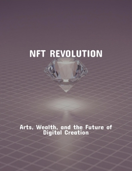 Paperback Nft Revolution: Arts, Wealth, And The Future Of Digital Creation Book