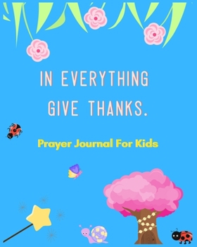 Paperback Prayer Journal for Kids: In Everything Give Thanks - Kids Prayer Journal - 120 Pages - 8x10" Book