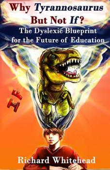 Paperback Why Tyrannosaurus But Not If? US/Can edition: The Dyslexic Blueprint for the Future of Education Book