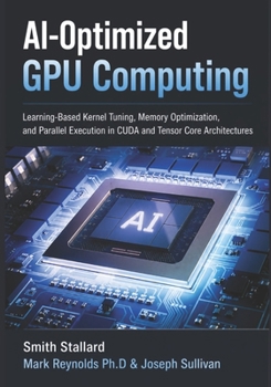 Paperback AI-Optimized GPU Computing: Learning-Based Kernel Tuning, Memory Optimization, and Parallel Execution in CUDA and Tensor Core Architectures Book