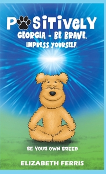 Hardcover Positively Georgia - Be Brave, Impress Yourself, Be Your Own Breed Book